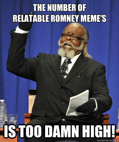the number of relatable romney memes is too damn high - The Rent Is Too Damn High