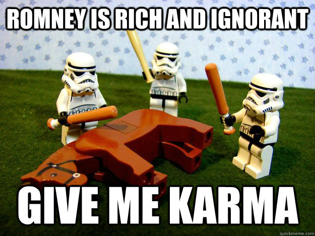 romney is rich and ignorant give me karma - Beating A Dead Horse