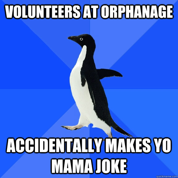 volunteers at orphanage accidentally makes yo mama joke - Socially Awkward Penguin