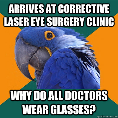 arrives at corrective laser eye surgery clinic why do all do - Paranoid Parrot