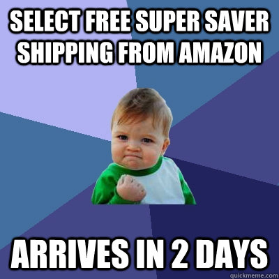 select free super saver shipping from amazon arrives in 2 da - Success Kid