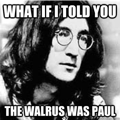 what if i told you the walrus was paul -