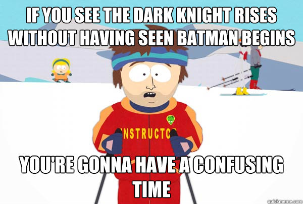 if you see the dark knight rises without having seen batman - Super Cool Ski Instructor