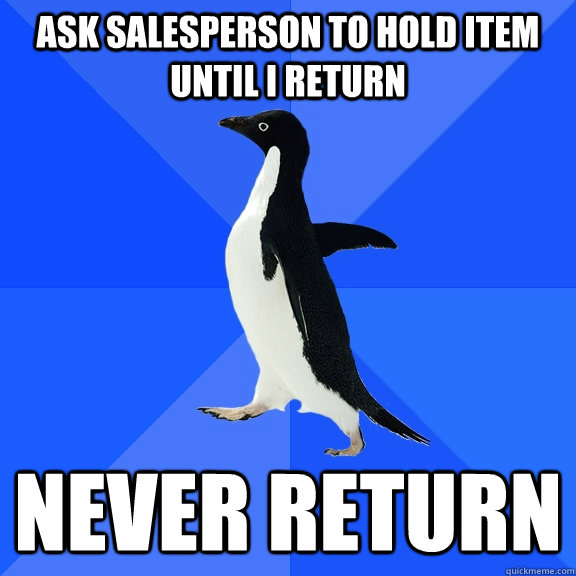 ask salesperson to hold item until i return never return - Socially Awkward Penguin