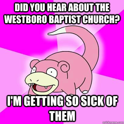 did you hear about the westboro baptist church im getting - Slowpoke