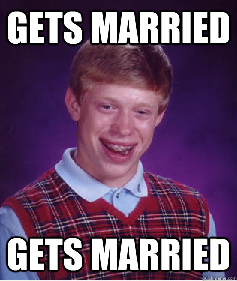 gets married gets married - Bad Luck Brian