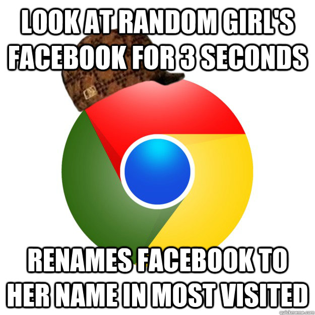 look at random girls facebook for 3 seconds renames faceboo - Scumbag Google Chrome