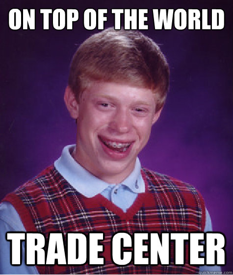 on top of the world trade center - Bad Luck Brian