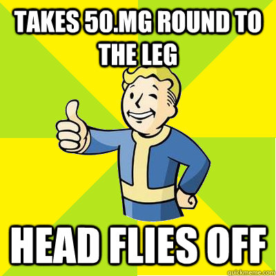 takes 50mg round to the leg head flies off - Fallout new vegas
