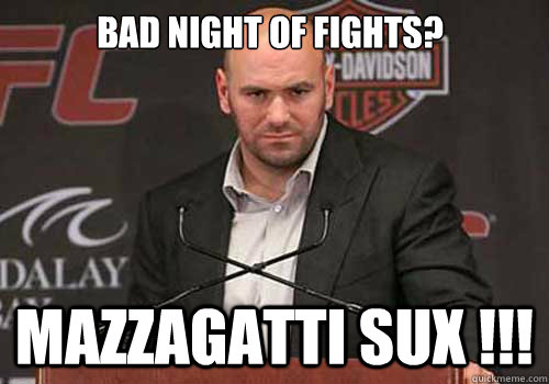 bad night of fights mazzagatti sux - Good Guy Dana White