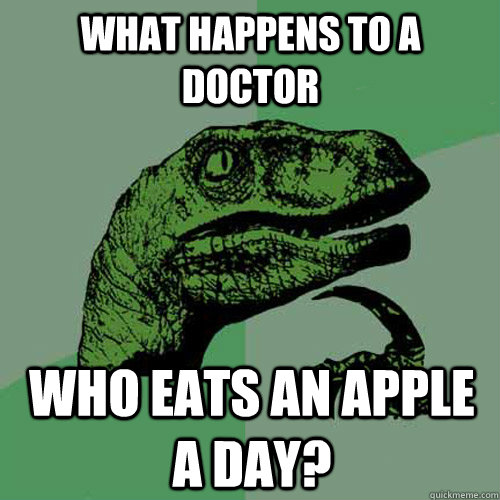 what happens to a doctor who eats an apple a day - Philosoraptor