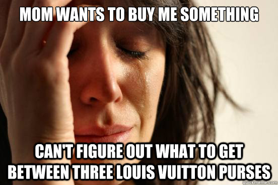 mom wants to buy me something cant figure out what to get b - First World Problems