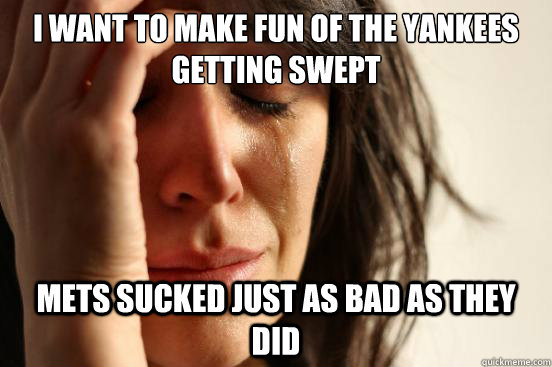 i want to make fun of the yankees getting swept mets sucked - First World Problems