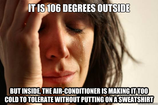 it is 106 degrees outside but inside the airconditioner is - First World Problems