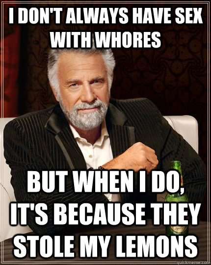 i dont always have sex with whores but when i do its beca - The Most Interesting Man In The World