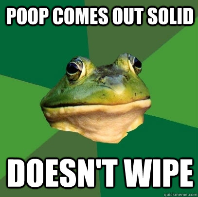 poop comes out solid doesnt wipe - Foul Bachelor Frog