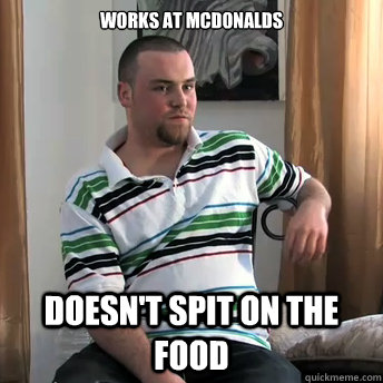 works at mcdonalds doesnt spit on the food - Okay Guy Steve