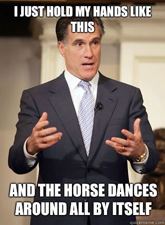 I just hold my hands like this And the horse dances around a - Relatable Romney