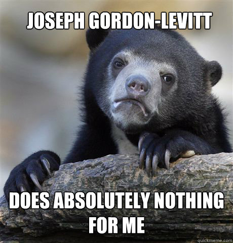 joseph gordonlevitt does absolutely nothing for me - Confession Bear