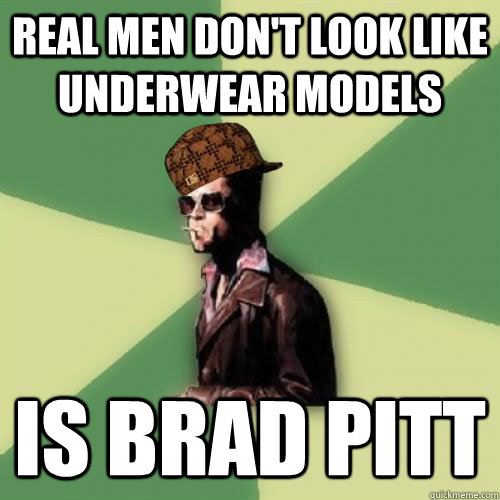 real men dont look like underwear models is brad pitt - Scumbag Tyler Durden FIXED