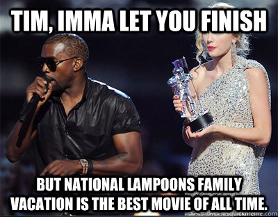 tim imma let you finish but national lampoons family vacati - Imma let you finish