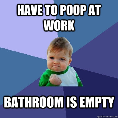 have to poop at work bathroom is empty - Success Kid