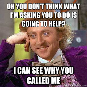 oh you dont think what im asking you to do is going to hel - Condescending Wonka