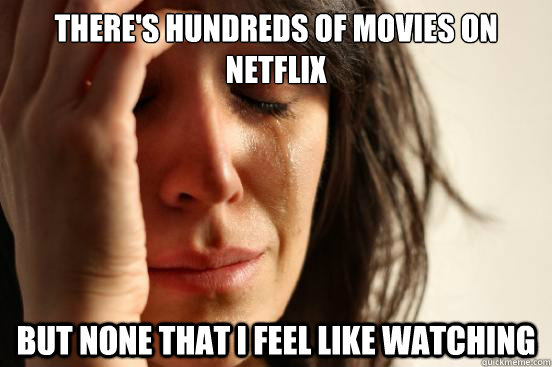 theres hundreds of movies on netflix but none that i feel l - First World Problems