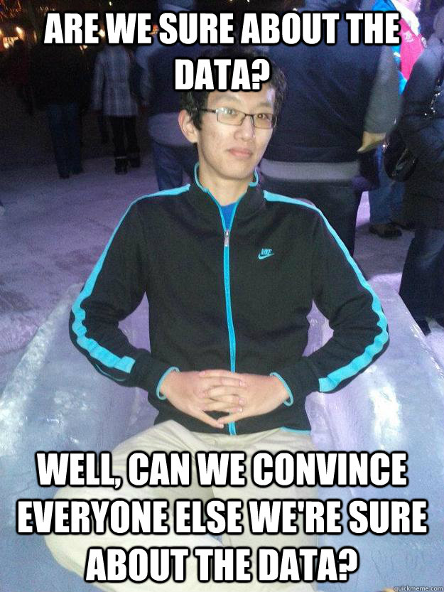 are we sure about the data well can we convince everyone e - self hating program manager