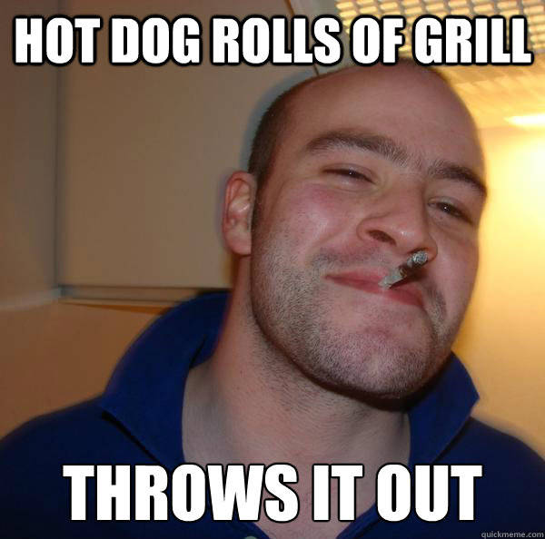 hot dog rolls of grill throws it out - Good Guy Greg