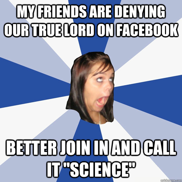 my friends are denying our true lord on facebook better join - Annoying Facebook Girl