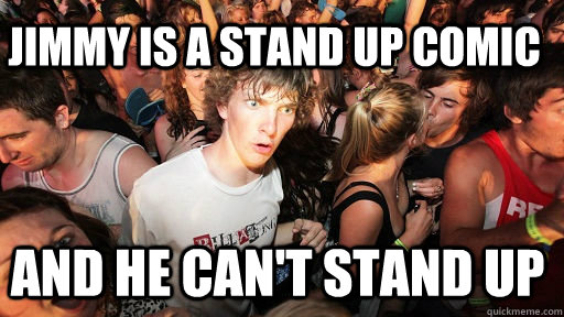 jimmy is a stand up comic and he cant stand up - Sudden Clarity Clarence
