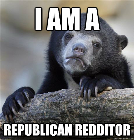i am a republican redditor - Confession Bear