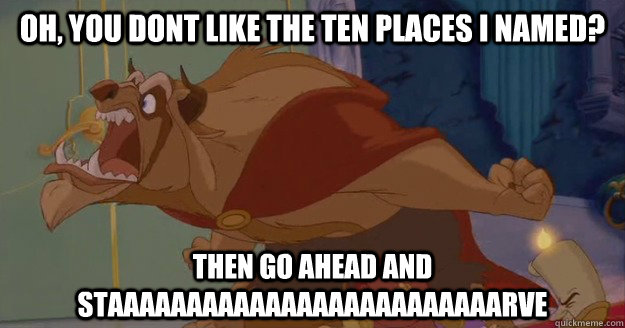 oh you dont like the ten places i named then go ahead and - Beauty and the Beast - Go Ahead And Starve