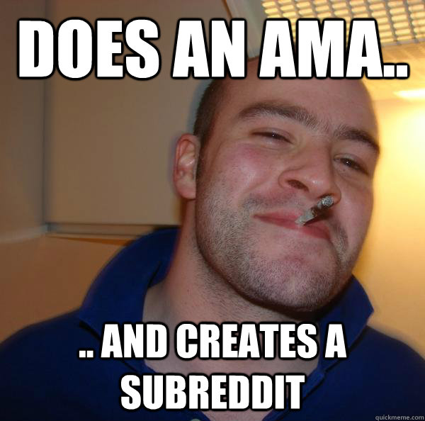 does an ama and creates a subreddit - Good Guy Greg