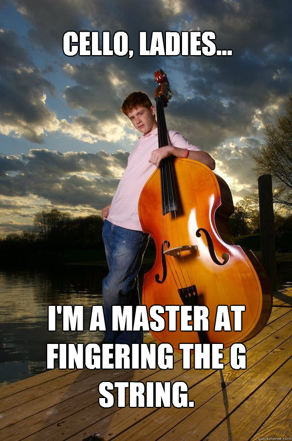 cello ladies im a master at fingering the g string - Over-confident Bassist