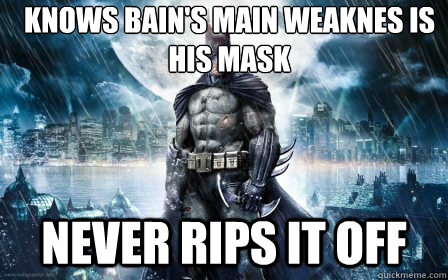 knows bains main weaknes is his mask never rips it off - Scumbag Batman