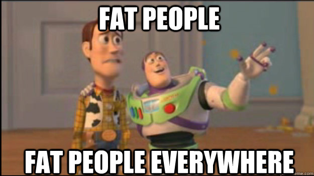 fat people fat people everywhere - Buzz and Woody