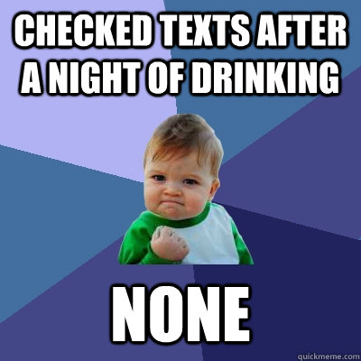 checked texts after a night of drinking none - Success Kid