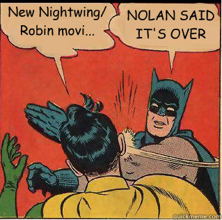 new nightwing robin movi nolan said its over - Slappin Batman