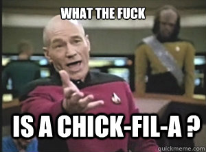 what the fuck is a chickfila - Annoyed Picard