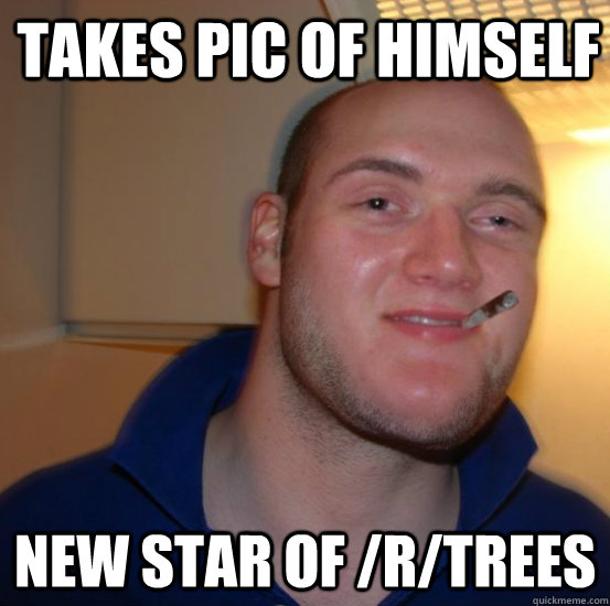 takes pic of himself new star of rtrees - Good 10 Guy Greg