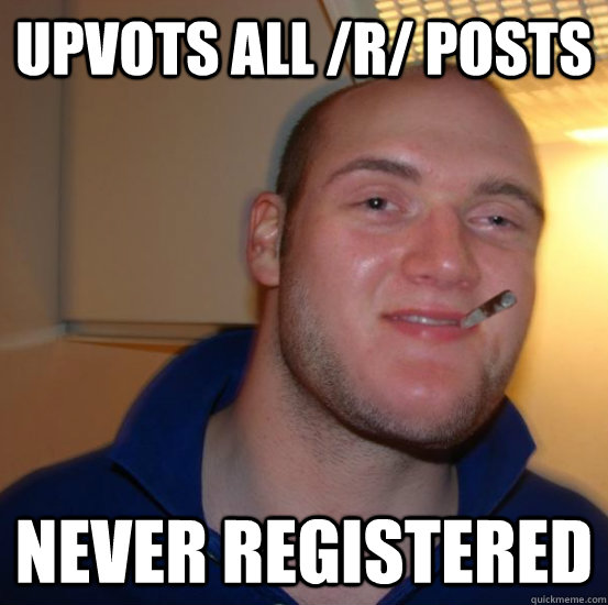 upvots all r posts never registered - Good 10 Guy Greg