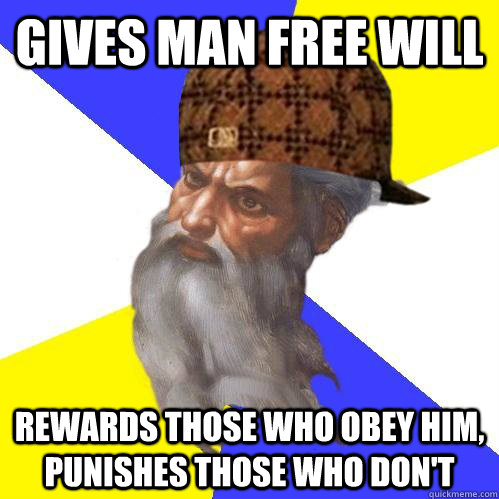 gives man free will rewards those who obey him punishes tho - Scumbag Advice God