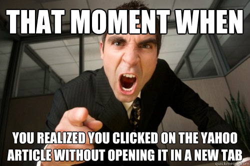 that moment when you realized you clicked on the yahoo artic -