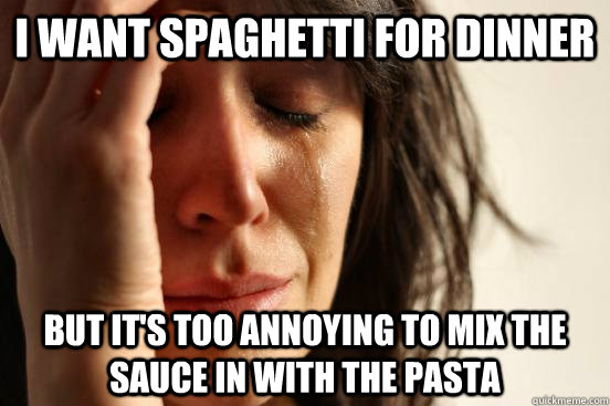 i want spaghetti for dinner but its too annoying to mix the - First World Problems