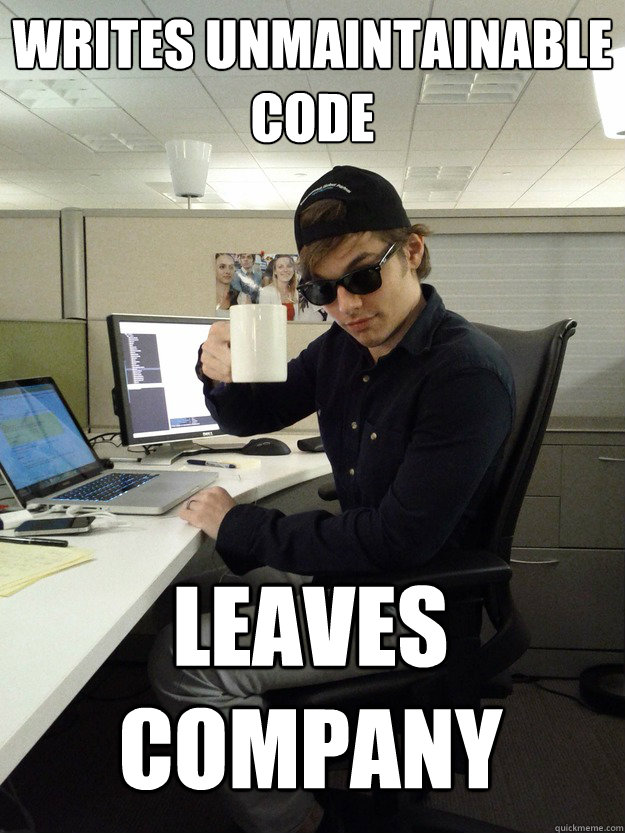 writes unmaintainable code leaves company - Scumbag Programmer