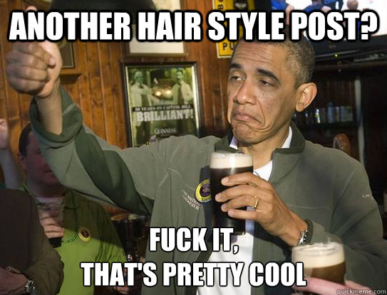 another hair style post fuck it thats pretty cool - Upvoting Obama