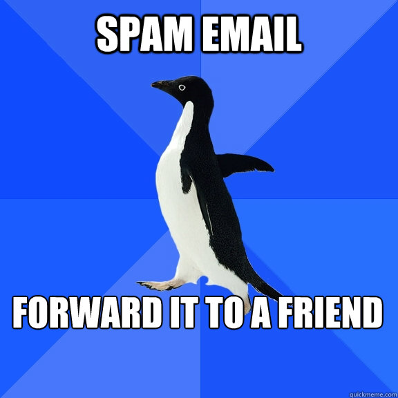 spam email forward it to a friend - Socially Awkward Penguin