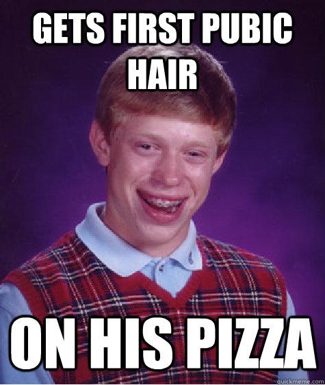 gets first pubic hair on his pizza - Bad Luck Brian